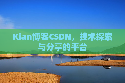 Kian博客CSDN，技术探索与分享的平台